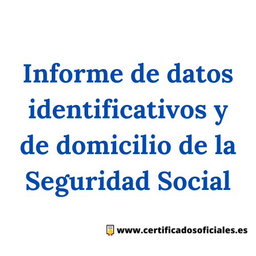 ¿Cómo solicitar informe de datos identificativos y de domicilio de la Seguridad Social?